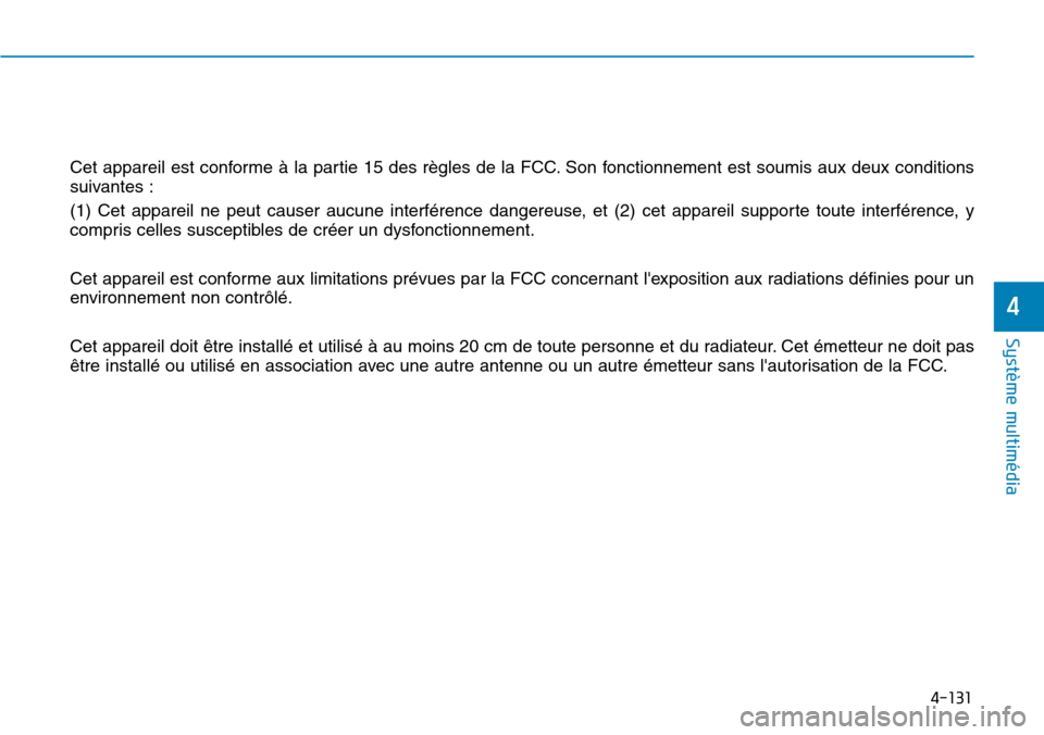 Hyundai Elantra 2017  Manuel du propriétaire (in French) 4-131
Système multimédia 
4
Cet appareil est conforme à la partie 15 des règles de la FCC. Son fonctionnement est soumis aux deux conditions
suivantes :
(1)  Cet  appareil  ne  peut  causer  aucun