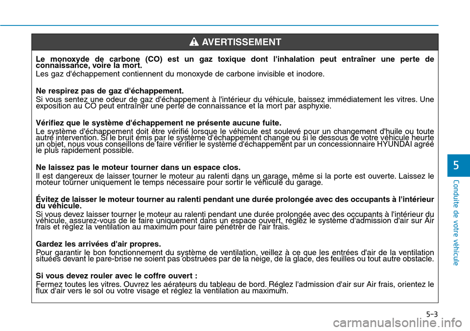 Hyundai Elantra 2017 Manuel du propriétaire (in French) 5-3
Conduite de votre véhicule
5
Le monoxyde de carbone (CO) est un gaz toxique dont linhalation peut entraîner une perte deconnaissance, voire la mort.
Les gaz déchappement contie Hyundai Elantra 2017 Manuel du propriétaire (in French) 5-3
Conduite de votre véhicule
5
Le monoxyde de carbone (CO) est un gaz toxique dont linhalation peut entraîner une perte deconnaissance, voire la mort.
Les gaz déchappement contie