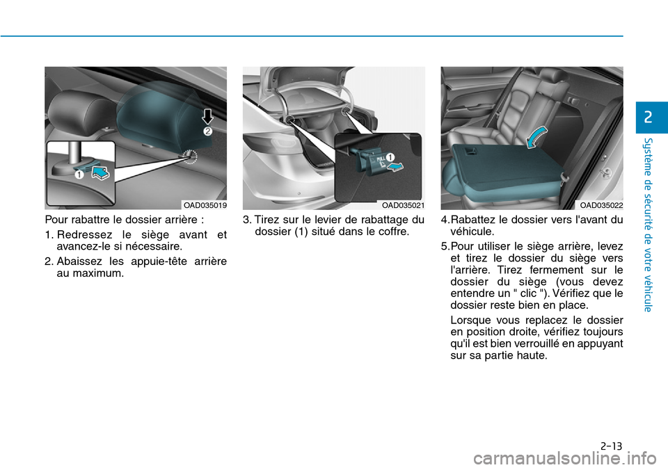 Hyundai Elantra 2017 Manuel du propriétaire (in French) 2-13
Système de sécurité de votre véhicule
2
Pour rabattre le dossier arr ière :
1. Redressez le siège avant et
avancez-le si nécessaire.
2. Abaissez les appuie-tête arrière
au m Hyundai Elantra 2017 Manuel du propriétaire (in French) 2-13
Système de sécurité de votre véhicule
2
Pour rabattre le dossier arr ière :
1. Redressez le siège avant et
avancez-le si nécessaire.
2. Abaissez les appuie-tête arrière
au m