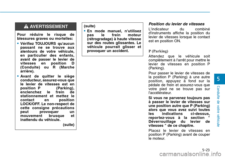 Hyundai Elantra 2017  Manuel du propriétaire (in French) 5-23
Conduite de votre véhicule
5
Position  du  levier  de  vitesses
Lindicateur  du  combiné
dinstruments  affiche  la  position  du
levier  de  vitesses  lorsque  le  contact
est en position ON.