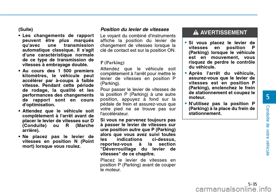 Hyundai Elantra 2017  Manuel du propriétaire (in French) 5-35
Conduite de votre véhicule
5
(Suite) 
•Les changements de rapport
peuvent  être  plus  marqués
quavec  une  transmission
automatique  classique. Il  sagit
dune  caractéristique  normale
