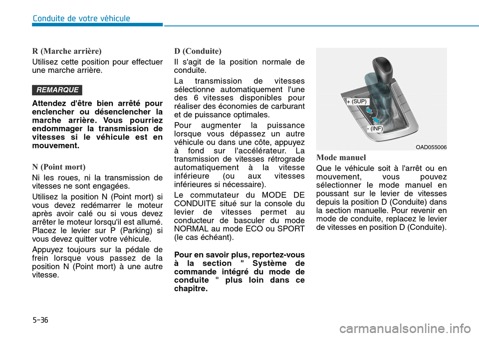 Hyundai Elantra 2017 Manuel du propriétaire (in French) 5-36
Conduite de votre véhicule
R (Marche arrière)
Utilisez cette position pour effectuer
une marche arrière.
Attendez dêtre bien arrêté pour
enclencher ou désenclencher la
marche Hyundai Elantra 2017 Manuel du propriétaire (in French) 5-36
Conduite de votre véhicule
R (Marche arrière)
Utilisez cette position pour effectuer
une marche arrière.
Attendez dêtre bien arrêté pour
enclencher ou désenclencher la
marche