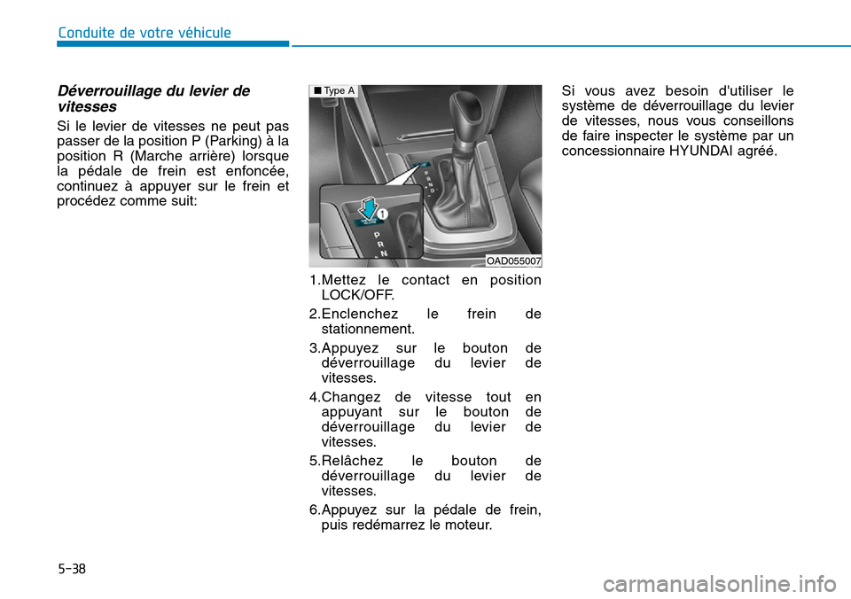 Hyundai Elantra 2017 Manuel du propriétaire (in French) 5-38
Conduite de votre véhicule
Déverrouillage du levier de
vitesses
Si le levier de vitesses ne peut pas
passer de la position P (Parking) à la
position R (Marche arrière) lorsque
la Hyundai Elantra 2017 Manuel du propriétaire (in French) 5-38
Conduite de votre véhicule
Déverrouillage du levier de
vitesses
Si le levier de vitesses ne peut pas
passer de la position P (Parking) à la
position R (Marche arrière) lorsque
la