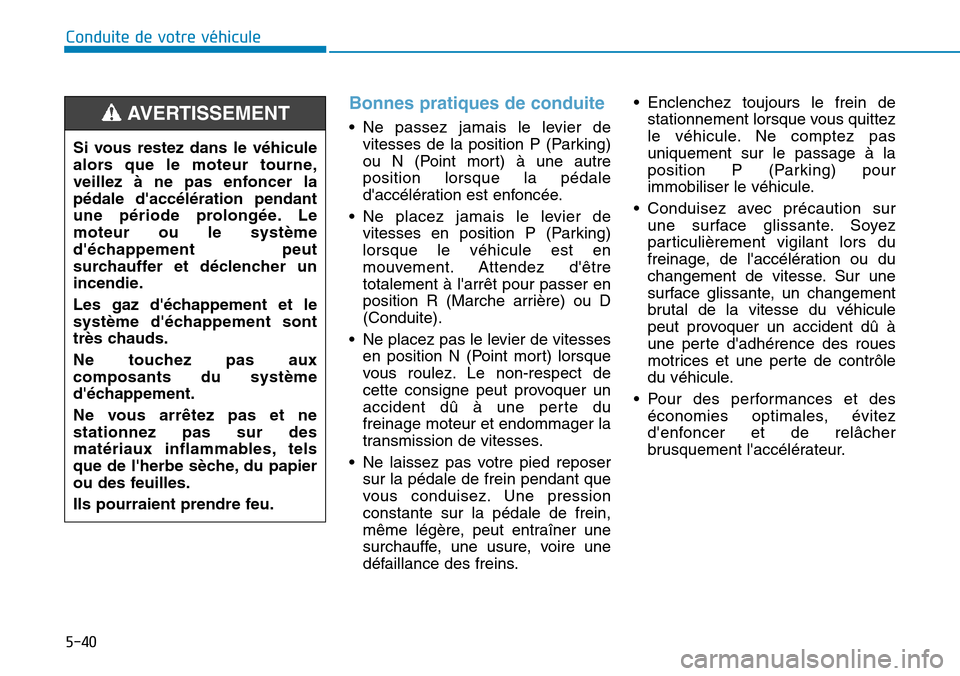 Hyundai Elantra 2017 Manuel du propriétaire (in French) 5-40
Conduite de votre véhicule
Bonnes pratiques de conduite
•Ne passez jamais le levier de
vitesses de la position P (Parking)
ou N (Point mort) à une autre
position lorsque la p Hyundai Elantra 2017 Manuel du propriétaire (in French) 5-40
Conduite de votre véhicule
Bonnes pratiques de conduite
•Ne passez jamais le levier de
vitesses de la position P (Parking)
ou N (Point mort) à une autre
position lorsque la p