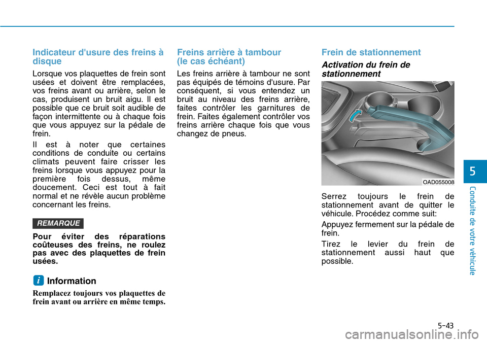 Hyundai Elantra 2017 Manuel du propriétaire (in French) 5-43
Conduite de votre véhicule
5
Indicateur dusure des freins à
disque
Lorsque vos plaquettes de frein sont
usées et doivent être remplacées,
vos freins avant ou arrière, selon le
Hyundai Elantra 2017 Manuel du propriétaire (in French) 5-43
Conduite de votre véhicule
5
Indicateur dusure des freins à
disque
Lorsque vos plaquettes de frein sont
usées et doivent être remplacées,
vos freins avant ou arrière, selon le