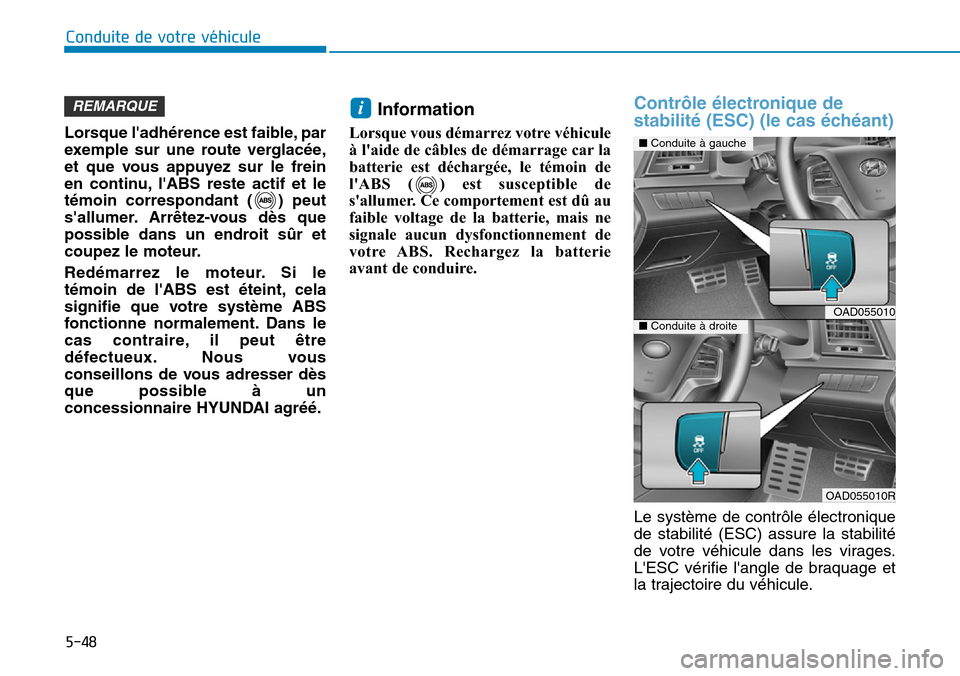 Hyundai Elantra 2017 Manuel du propriétaire (in French) 5-48
Conduite de votre véhicule
Lorsque ladhérence est faible, par
exemple sur une route verglacée,
et que vous appuyez sur le frein
en continu, lABS reste actif et le
témoin cor Hyundai Elantra 2017 Manuel du propriétaire (in French) 5-48
Conduite de votre véhicule
Lorsque ladhérence est faible, par
exemple sur une route verglacée,
et que vous appuyez sur le frein
en continu, lABS reste actif et le
témoin cor