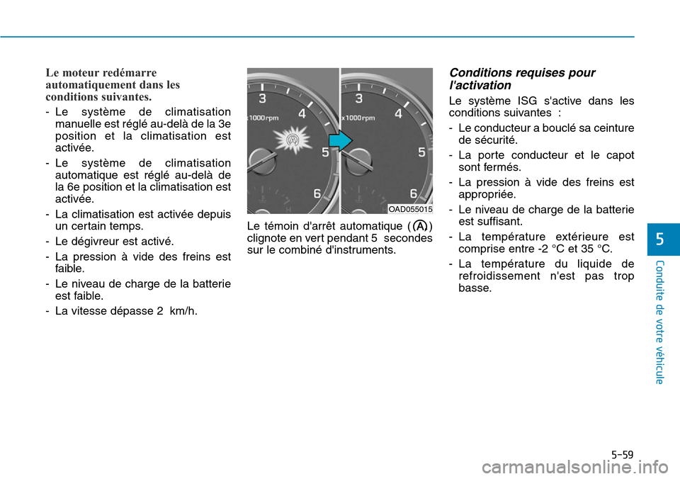 Hyundai Elantra 2017 Manuel du propriétaire (in French) 5-59
Conduite de votre véhicule
5
Le moteur redémarre
automatiquement dans les
conditions suivantes.
-Le système de climatisation
manuelle est réglé au-delà de la 3e
position et la climat Hyundai Elantra 2017 Manuel du propriétaire (in French) 5-59
Conduite de votre véhicule
5
Le moteur redémarre
automatiquement dans les
conditions suivantes.
-Le système de climatisation
manuelle est réglé au-delà de la 3e
position et la climat