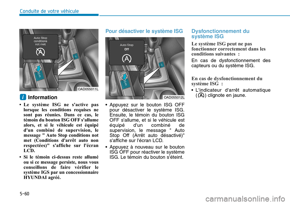 Hyundai Elantra 2017 Manuel du propriétaire (in French) 5-60
Conduite de votre véhicule
Information
•Le système ISG ne sactive pas
lorsque les conditions requises ne
sont pas réunies. Dans ce cas, le
témoin du bouton ISG OFF sallume
alor Hyundai Elantra 2017 Manuel du propriétaire (in French) 5-60
Conduite de votre véhicule
Information
•Le système ISG ne sactive pas
lorsque les conditions requises ne
sont pas réunies. Dans ce cas, le
témoin du bouton ISG OFF sallume
alor