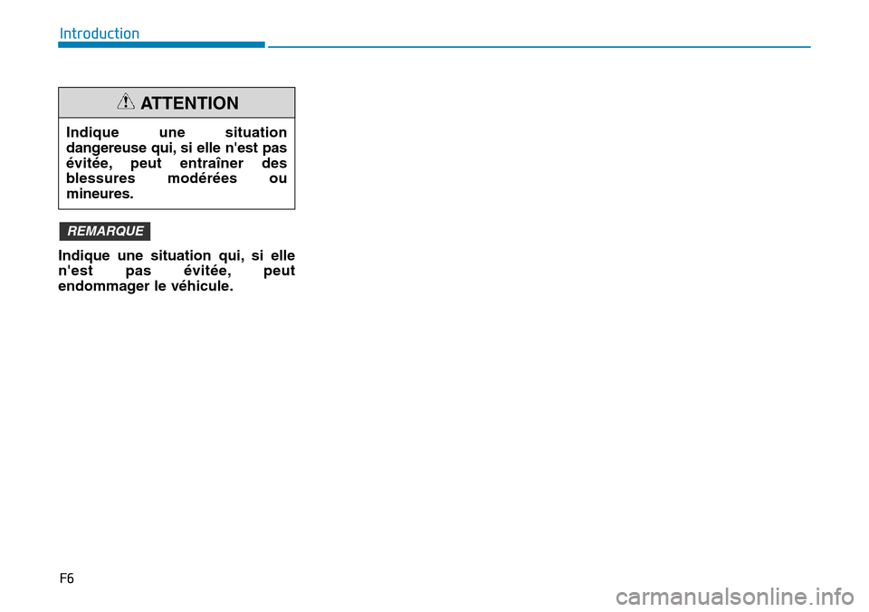 Hyundai Elantra 2017  Manuel du propriétaire (in French) F6
Introduction
Indique  une  situation  qui, si  elle
nest  pas  évitée, peut
endommager le véhicule.
REMARQUE 
Indique  une  situation
dangereuse qui, si elle nest pas
évitée, peut  entraîne