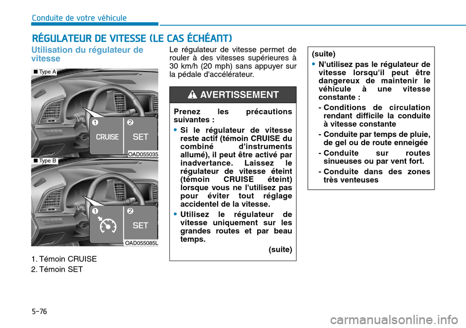 Hyundai Elantra 2017  Manuel du propriétaire (in French) 5-76
Conduite de votre véhicule
Utilisation du régulateur de
vitesse 
1. Témoin CRUISE 
2. Témoin SET 
Le  régulateur  de  vitesse  permet  de
rouler  à  des  vitesses  supérieures  à
30  km/h