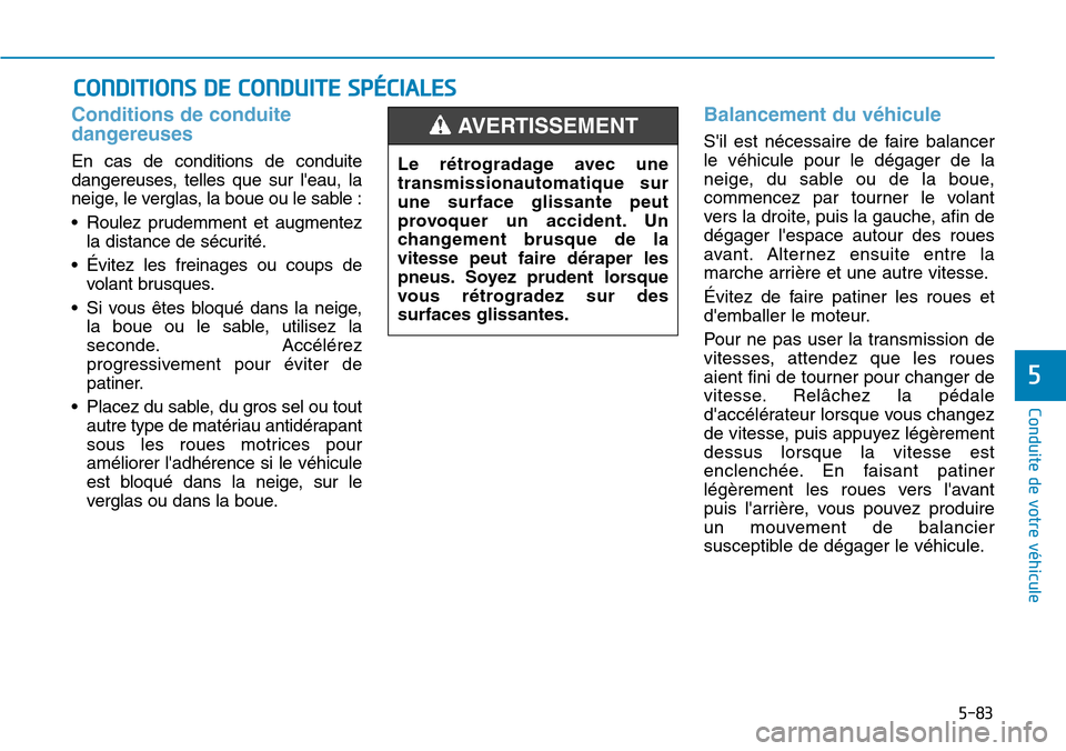 Hyundai Elantra 2017  Manuel du propriétaire (in French) 5-83
Conduite de votre véhicule
5
Conditions de conduite
dangereuses 
En  cas  de  conditions  de  conduite
dangereuses,  telles  que  sur  leau,  la
neige, le verglas, la boue ou le sable :
•Roul