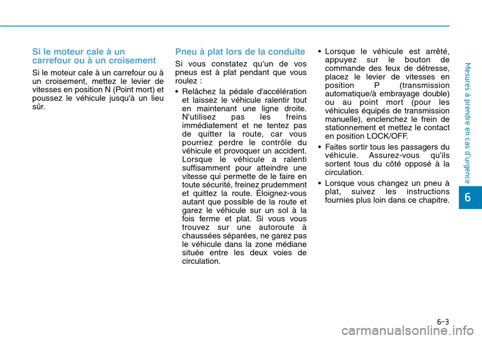 Hyundai Elantra 2017  Manuel du propriétaire (in French) 6-3
Mesures à prendre en cas durgence Si le moteur cale à un
carrefour ou à un croisement 
Si le moteur cale à un carrefour ou à
un  croisement,  mettez  le  levier  de
vitesses en position N (P