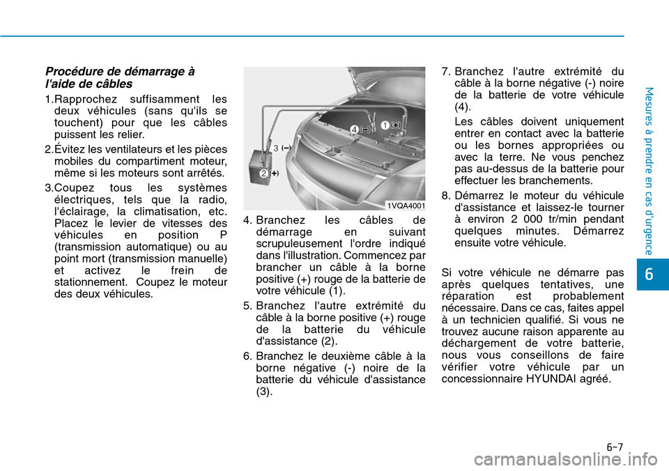 Hyundai Elantra 2017  Manuel du propriétaire (in French) 6-7
Mesures à prendre en cas durgence 
Procédure de démarrage à
laide de câbles
1.Rapprochez  suffisamment  les
deux  véhicules  (sans  quils  se
touchent)  pour  que  les  câbles
puissent l