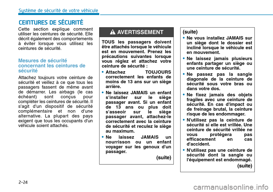 Hyundai Elantra 2017 Manuel du propriétaire (in French) 2-24
Système de sécurité de votre véhicule
Cette section explique comment
utiliser les ceintures de sécurité. Elle
décrit également des comportements
à éviter lorsque vous utilis Hyundai Elantra 2017 Manuel du propriétaire (in French) 2-24
Système de sécurité de votre véhicule
Cette section explique comment
utiliser les ceintures de sécurité. Elle
décrit également des comportements
à éviter lorsque vous utilis