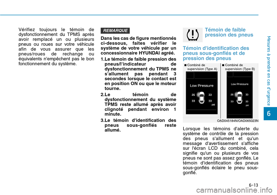 Hyundai Elantra 2017 Manuel du propriétaire (in French) 6-13
Mesures à prendre en cas durgence
Vérifiez toujours le témoin de
dysfonctionnement du TPMS après
avoir remplacé un ou plusieurs
pneus ou roues sur votre véhicule
afin de Hyundai Elantra 2017 Manuel du propriétaire (in French) 6-13
Mesures à prendre en cas durgence
Vérifiez toujours le témoin de
dysfonctionnement du TPMS après
avoir remplacé un ou plusieurs
pneus ou roues sur votre véhicule
afin de