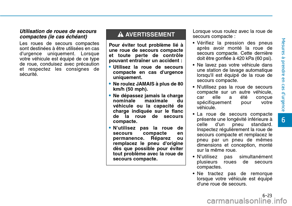Hyundai Elantra 2017 Manuel du propriétaire (in French) 6-23
Mesures à prendre en cas durgence
6
Utilisation de roues de secours
compactes (le cas échéant)
Les roues de secours compactes
sont destinées à être utilisées en cas
durgence uniqu Hyundai Elantra 2017 Manuel du propriétaire (in French) 6-23
Mesures à prendre en cas durgence
6
Utilisation de roues de secours
compactes (le cas échéant)
Les roues de secours compactes
sont destinées à être utilisées en cas
durgence uniqu