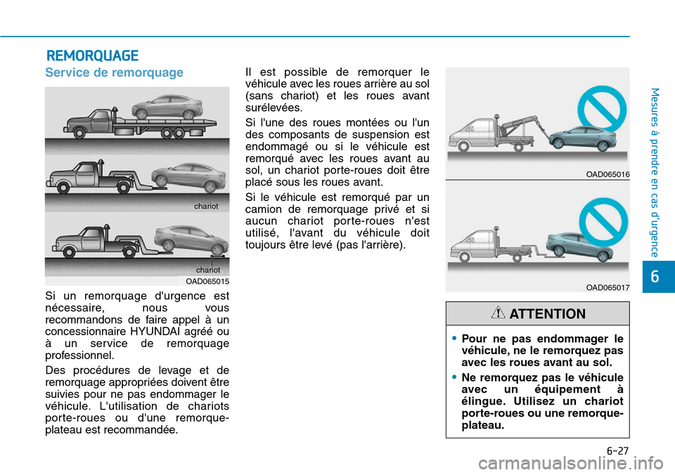 Hyundai Elantra 2017 Manuel du propriétaire (in French) 6-27
Mesures à prendre en cas durgence
6
Service de remorquage
Si un remorquage durgence est
nécessaire, nous vous
recommandons de faire appel à un
concessionnaire HYUNDAI agréé Hyundai Elantra 2017 Manuel du propriétaire (in French) 6-27
Mesures à prendre en cas durgence
6
Service de remorquage
Si un remorquage durgence est
nécessaire, nous vous
recommandons de faire appel à un
concessionnaire HYUNDAI agréé