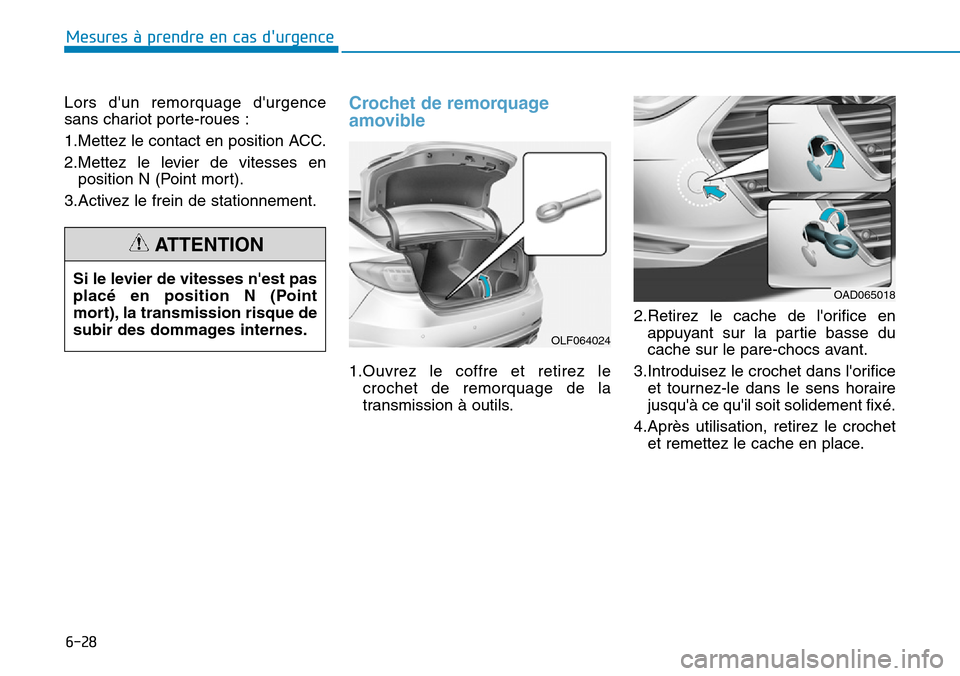 Hyundai Elantra 2017  Manuel du propriétaire (in French) 6-28
Mesures à prendre en cas durgence 
Lors  dun  remorquage  durgence
sans chariot porte-roues :
1.Mettez le contact en position ACC.
2.Mettez  le  levier  de  vitesses  en
position N (Point mor