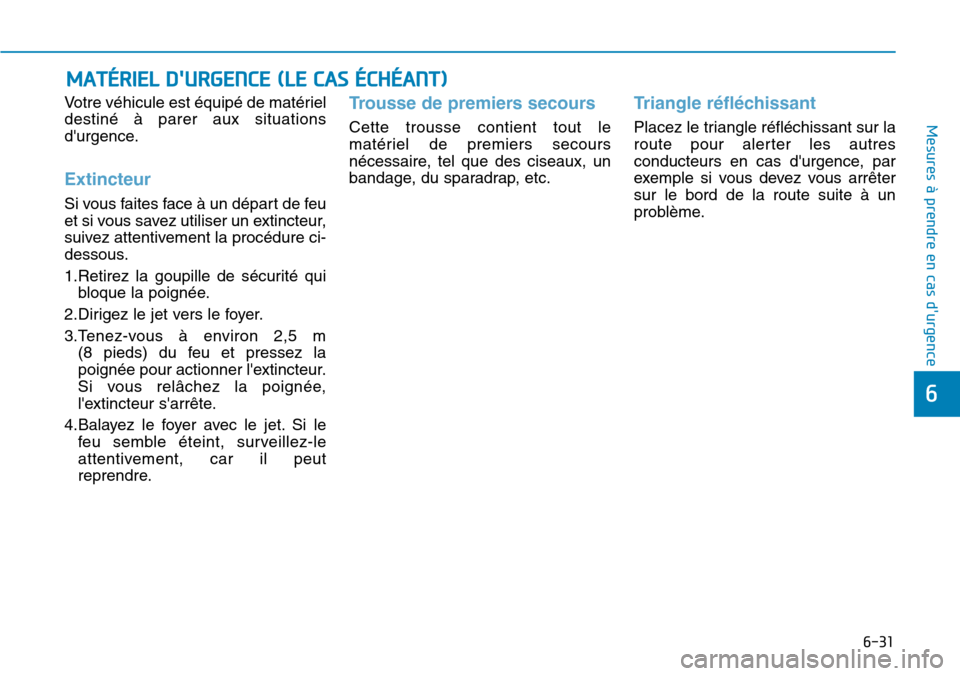 Hyundai Elantra 2017  Manuel du propriétaire (in French) 6-31
Mesures à prendre en cas durgence 
6
Vo t r e   v é h i c u l e   e s t   é q u i p é   d e   m a t é r i e l
destiné  à  parer  aux  situations
durgence.
Extincteur 
Si vous faites face