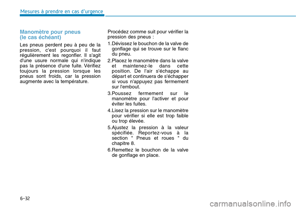 Hyundai Elantra 2017  Manuel du propriétaire (in French) 6-32
Mesures à prendre en cas durgence 
Manomètre pour pneus 
(le cas échéant) 
Les  pneus  perdent  peu  à  peu  de  la
pression,  cest  pourquoi  il  faut
régulièrement  les  regonfler. Il 