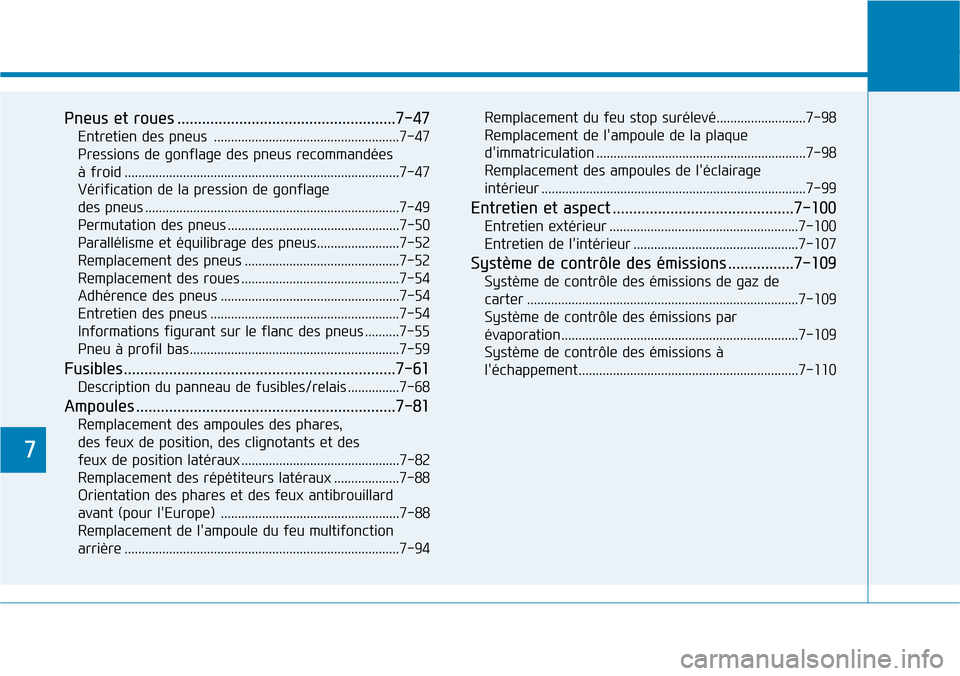 Hyundai Elantra 2017  Manuel du propriétaire (in French) 7
Pneus et roues .....................................................7-47
Entretien des pneus  ......................................................7-47
Pressions de gonflage des pneus recommandées