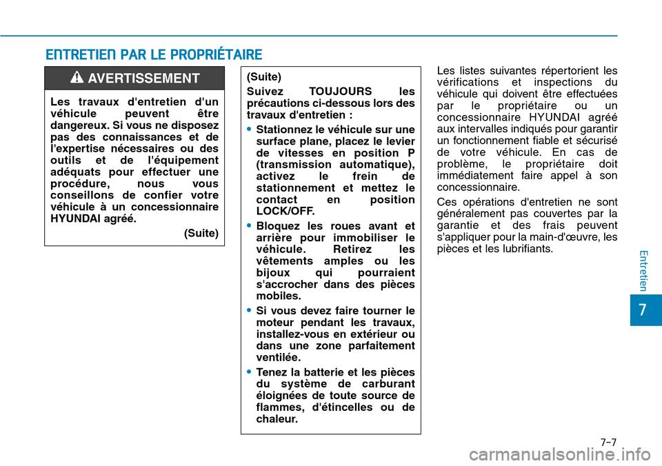 Hyundai Elantra 2017  Manuel du propriétaire (in French) 7-7
7
Entretien
ENTRETIEN PAR LE PROPRIÉTAIRE
Les  listes  suivantes  répertorient  les
vérifications  et  inspections  du
véhicule  qui  doivent  être  effectuées
par  le  propriétaire  ou  un