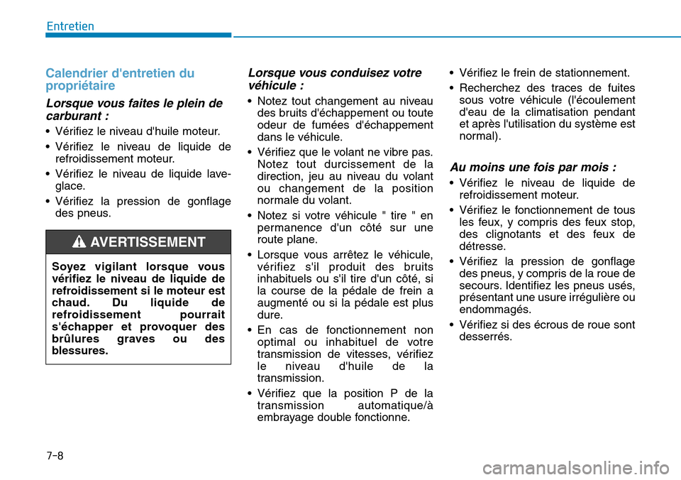 Hyundai Elantra 2017  Manuel du propriétaire (in French) 7-8
Entretien
Calendrier dentretien du
propriétaire 
Lorsque vous faites le plein de
carburant :
•Vérifiez le niveau dhuile moteur.
•Vérifiez le niveau de liquide de
refroidissement moteur.
