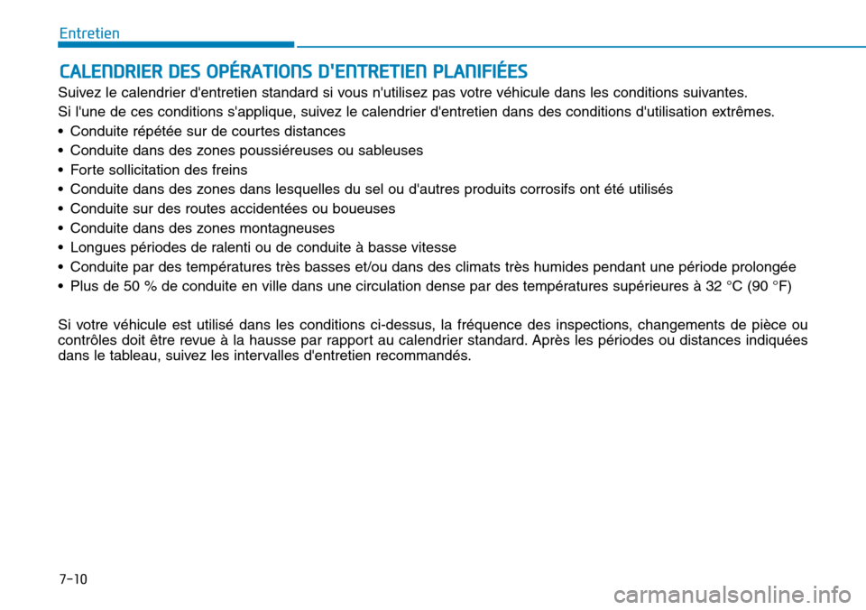 Hyundai Elantra 2017  Manuel du propriétaire (in French) 7-10
Entretien
CALENDRIER DES OPÉRATIONS DENTRETIEN PLANIFIÉES
Suivez le calendrier dentretien standard si vous nutilisez pas votre véhicule dans les conditions suivantes.
Si lune de ces condit