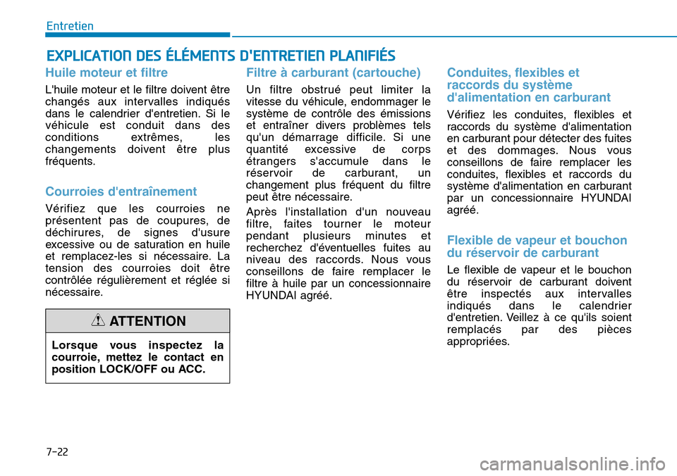 Hyundai Elantra 2017  Manuel du propriétaire (in French) 7-22
Entretien
EXPLICATION DES ÉLÉMENTS DENTRETIEN PLANIFIÉS
Huile moteur et filtre 
Lhuile moteur et le filtre doivent être
changés  aux  intervalles  indiqués
dans  le  calendrier  dentreti