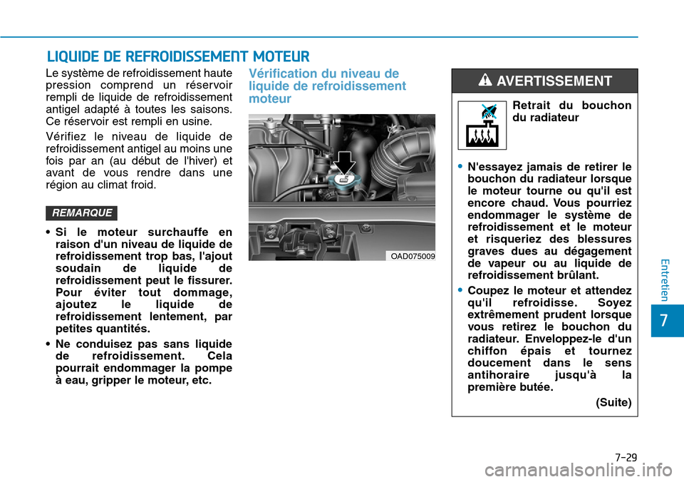 Hyundai Elantra 2017 Manuel du propriétaire (in French) 7-29
7
Entretien
LIQUIDE DE REFROIDISSEMENT MOTEUR
Le système de refroidissement haute
pression comprend un réservoir
rempli de liquide de refroidissement
antigel adapté à toutes les s Hyundai Elantra 2017 Manuel du propriétaire (in French) 7-29
7
Entretien
LIQUIDE DE REFROIDISSEMENT MOTEUR
Le système de refroidissement haute
pression comprend un réservoir
rempli de liquide de refroidissement
antigel adapté à toutes les s