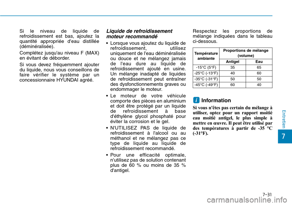 Hyundai Elantra 2017 Manuel du propriétaire (in French) 7-31
7
Entretien
Si le niveau de liquide de
refroidissement est bas, ajoutez la
quantité appropriée deau distillée
(déminéralisée).
Complétez jusquau niveau F (MAX)
en évitan Hyundai Elantra 2017 Manuel du propriétaire (in French) 7-31
7
Entretien
Si le niveau de liquide de
refroidissement est bas, ajoutez la
quantité appropriée deau distillée
(déminéralisée).
Complétez jusquau niveau F (MAX)
en évitan
