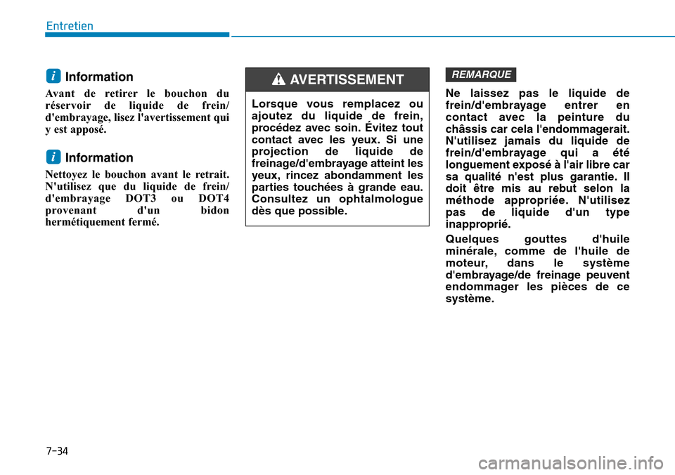 Hyundai Elantra 2017 Manuel du propriétaire (in French) 7-34
Entretien
Information
Av a n t d e r e t i r e r l e b o u c h o n d u
réservoir de liquide de frein/
dembrayage, lisez lavertissement qui
y est apposé.
Information
Nettoyez le Hyundai Elantra 2017 Manuel du propriétaire (in French) 7-34
Entretien
Information
Av a n t d e r e t i r e r l e b o u c h o n d u
réservoir de liquide de frein/
dembrayage, lisez lavertissement qui
y est apposé.
Information
Nettoyez le