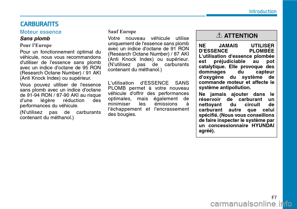 Hyundai Elantra 2017  Manuel du propriétaire (in French) CARBURANTS
F7
Introduction
Moteur essence
Sans plomb
Pour lEurope
Pour  un  fonctionnement  optimal  du
véhicule,  nous  vous  recommandons
dutiliser  de  lessence  sans  plomb
avec  un  indice  d