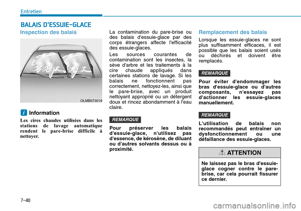 Hyundai Elantra 2017  Manuel du propriétaire (in French) 7-40
Entretien
BALAIS DESSUIE-GLACE
Inspection des balais 
Information 
Les  cires  chaudes  utilisées  dans  les
stations  de  lavage  automatique
rendent  le  pare-brise  difficile  à
nettoyer.
L