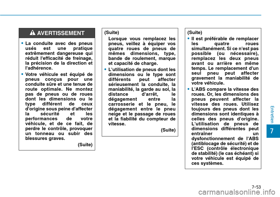 Hyundai Elantra 2017 Manuel du propriétaire (in French) 7-53
7
Entretien
(Suite)
Lorsque vous remplacez les
pneus, veillez à équiper vos
quatre roues de pneus de
mêmes dimensions, type,
bande de roulement, marque
et capacité de charge.
• Hyundai Elantra 2017 Manuel du propriétaire (in French) 7-53
7
Entretien
(Suite)
Lorsque vous remplacez les
pneus, veillez à équiper vos
quatre roues de pneus de
mêmes dimensions, type,
bande de roulement, marque
et capacité de charge.
•