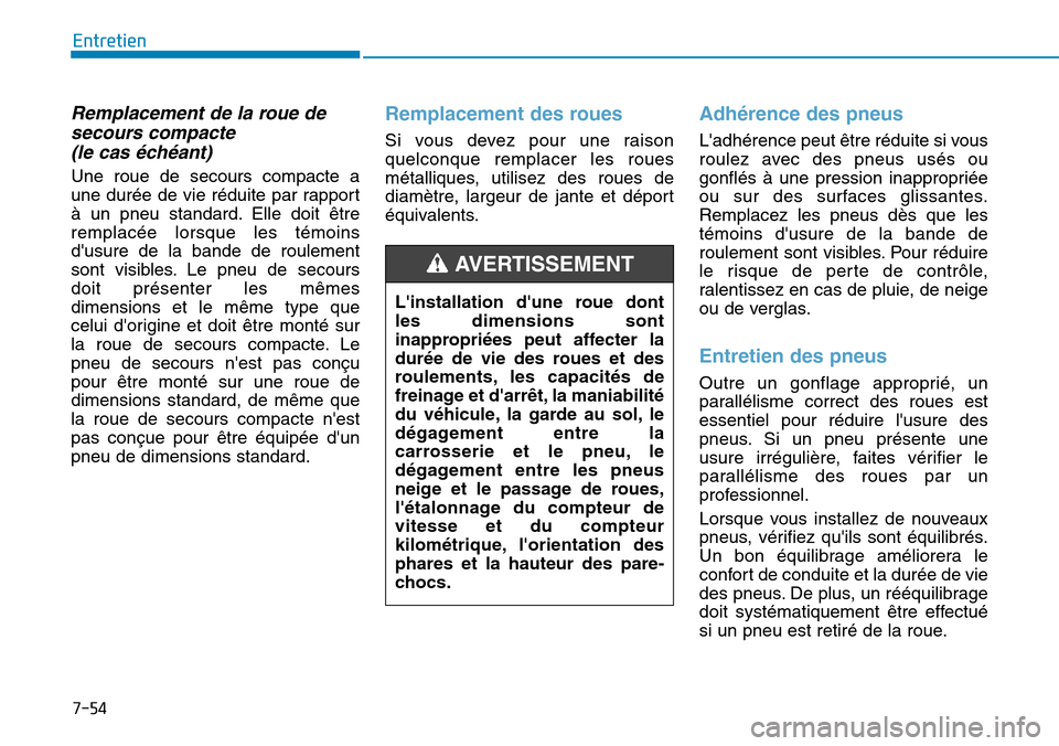 Hyundai Elantra 2017 Manuel du propriétaire (in French) 7-54
Entretien
Remplacement de la roue de
secours compacte
(le cas échéant)
Une roue de secours compacte a
une durée de vie réduite par rapport
à un pneu standard. Elle doit être
rem Hyundai Elantra 2017 Manuel du propriétaire (in French) 7-54
Entretien
Remplacement de la roue de
secours compacte
(le cas échéant)
Une roue de secours compacte a
une durée de vie réduite par rapport
à un pneu standard. Elle doit être
rem