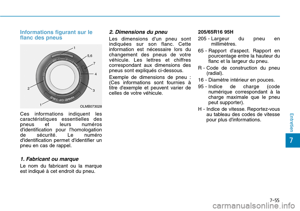 Hyundai Elantra 2017 Manuel du propriétaire (in French) 7-55
7
Entretien
Informations figurant sur le
flanc des pneus
Ces informations indiquent les
caractéristiques essentielles des
pneus et leurs numéros
didentification pour lhomologation
Hyundai Elantra 2017 Manuel du propriétaire (in French) 7-55
7
Entretien
Informations figurant sur le
flanc des pneus
Ces informations indiquent les
caractéristiques essentielles des
pneus et leurs numéros
didentification pour lhomologation