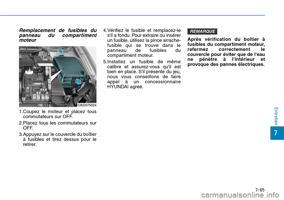 Hyundai Elantra 2017 Manuel du propriétaire (in French) 7-65
7
Entretien
Remplacement de fusibles du
panneau du compartiment
moteur
1.Coupez le moteur et placez tous
commutateurs sur OFF.
2.Placez tous les commutateurs sur
OFF.
3.Appuyez sur Hyundai Elantra 2017 Manuel du propriétaire (in French) 7-65
7
Entretien
Remplacement de fusibles du
panneau du compartiment
moteur
1.Coupez le moteur et placez tous
commutateurs sur OFF.
2.Placez tous les commutateurs sur
OFF.
3.Appuyez sur