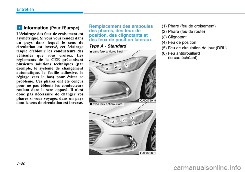 Hyundai Elantra 2017 Manuel du propriétaire (in French) 7-82
Entretien
Information (Pour lEurope)
Léclairage des feux de croisement est
asymétrique. Si vous vous rendez dans
un pays dans lequel le sens de
circulation est inversé, cet éclair Hyundai Elantra 2017 Manuel du propriétaire (in French) 7-82
Entretien
Information (Pour lEurope)
Léclairage des feux de croisement est
asymétrique. Si vous vous rendez dans
un pays dans lequel le sens de
circulation est inversé, cet éclair