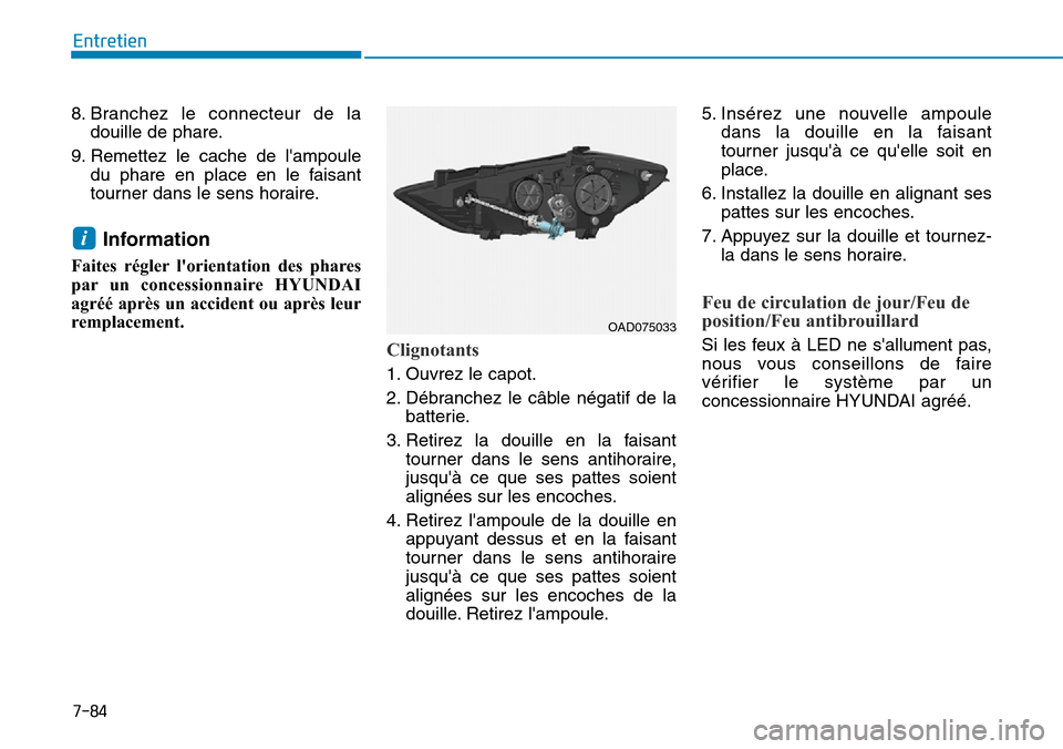 Hyundai Elantra 2017 Manuel du propriétaire (in French) 7-84
Entretien
8. Branchez le connecteur de la
douille de phare.
9. Remettez le cache de lampoule
du phare en place en le faisant
tourner dans le sens horaire.
Information
Faites rég Hyundai Elantra 2017 Manuel du propriétaire (in French) 7-84
Entretien
8. Branchez le connecteur de la
douille de phare.
9. Remettez le cache de lampoule
du phare en place en le faisant
tourner dans le sens horaire.
Information
Faites rég