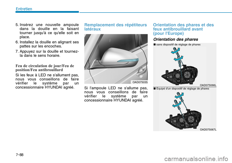 Hyundai Elantra 2017 Manuel du propriétaire (in French) 7-88
Entretien
5. Insérez une nouvelle ampoule
dans la douille en la faisant
tourner jusquà ce quelle soit en
place.
6. Installez la douille en alignant ses
pattes sur les encoch Hyundai Elantra 2017 Manuel du propriétaire (in French) 7-88
Entretien
5. Insérez une nouvelle ampoule
dans la douille en la faisant
tourner jusquà ce quelle soit en
place.
6. Installez la douille en alignant ses
pattes sur les encoch