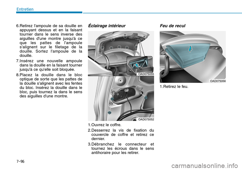 Hyundai Elantra 2017 Manuel du propriétaire (in French) 7-96
Entretien
6.Retirez lampoule de sa douille en
appuyant dessus et en la faisant
tourner dans le sens inverse des
aiguilles dune montre jusquà ce
que les pattes de lampo Hyundai Elantra 2017 Manuel du propriétaire (in French) 7-96
Entretien
6.Retirez lampoule de sa douille en
appuyant dessus et en la faisant
tourner dans le sens inverse des
aiguilles dune montre jusquà ce
que les pattes de lampo