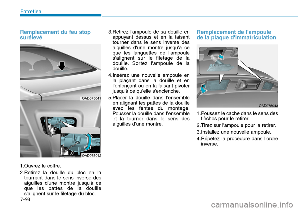 Hyundai Elantra 2017 Manuel du propriétaire (in French) 7-98
Entretien
Remplacement du feu stop
surélevé
1.Ouvrez le coffre.
2.Retirez la douille du bloc en la
tournant dans le sens inverse des
aiguilles dune montre jusquà ce
que les Hyundai Elantra 2017 Manuel du propriétaire (in French) 7-98
Entretien
Remplacement du feu stop
surélevé
1.Ouvrez le coffre.
2.Retirez la douille du bloc en la
tournant dans le sens inverse des
aiguilles dune montre jusquà ce
que les