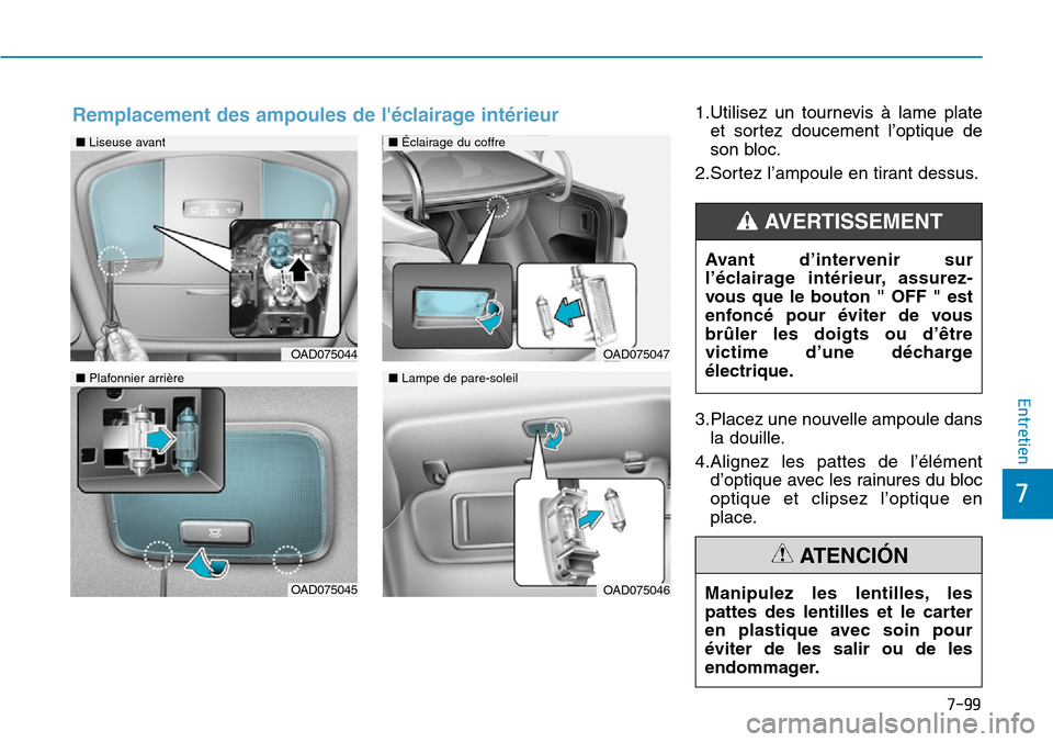 Hyundai Elantra 2017 Manuel du propriétaire (in French) 7-99
7
Entretien
1.Utilisez un tournevis à lame plate
et sortez doucement l’optique de
son bloc.
2.Sortez l’ampoule en tirant dessus.
3.Placez une nouvelle ampoule dans
la douille.
4.Ali Hyundai Elantra 2017 Manuel du propriétaire (in French) 7-99
7
Entretien
1.Utilisez un tournevis à lame plate
et sortez doucement l’optique de
son bloc.
2.Sortez l’ampoule en tirant dessus.
3.Placez une nouvelle ampoule dans
la douille.
4.Ali