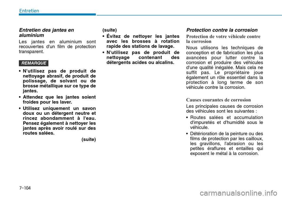 Hyundai Elantra 2017 Manuel du propriétaire (in French) 7-104
Entretien
Entretien des jantes en
aluminium
Les jantes en aluminium sont
recouvertes dun film de protection
transparent.
•Nutilisez pas de produit de
nettoyage abrasif, de produit Hyundai Elantra 2017 Manuel du propriétaire (in French) 7-104
Entretien
Entretien des jantes en
aluminium
Les jantes en aluminium sont
recouvertes dun film de protection
transparent.
•Nutilisez pas de produit de
nettoyage abrasif, de produit