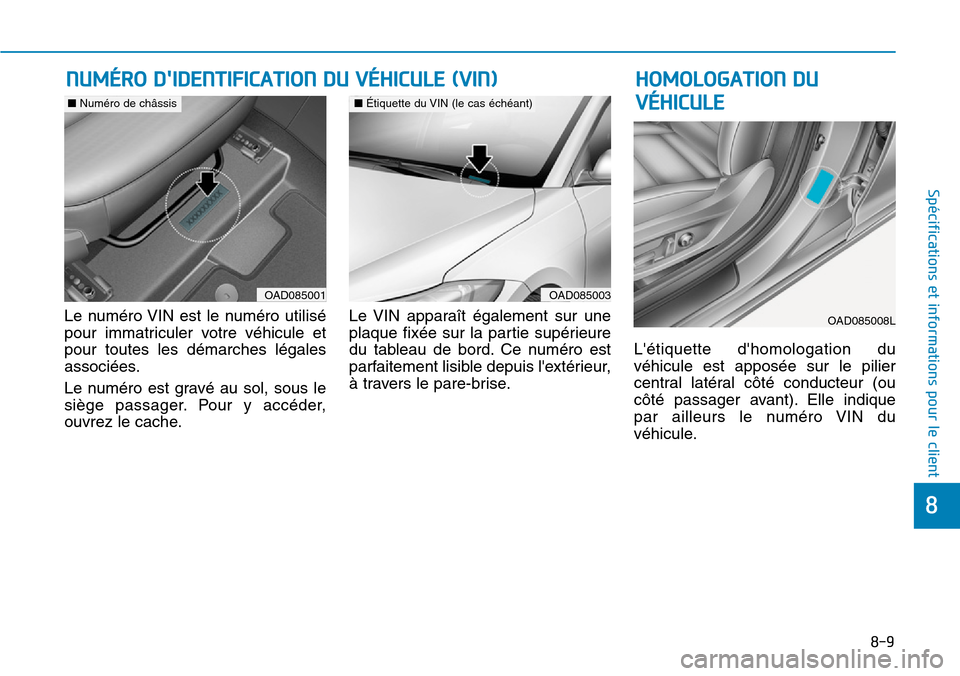 Hyundai Elantra 2017  Manuel du propriétaire (in French) 8-9
8
Spécifications et informations pour le client
Le  numéro VIN  est  le  numéro  utilisé
pour  immatriculer  votre  véhicule  et
pour  toutes  les  démarches  légales
associées.
Le  numér
