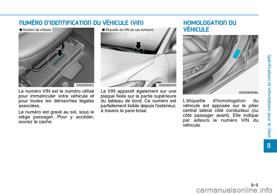 Hyundai Elantra 2017 Manuel du propriétaire (in French) 8-9
8
Spécifications et informations pour le client
Le numéro VIN est le numéro utilisé
pour immatriculer votre véhicule et
pour toutes les démarches légales
associées.
Le numér Hyundai Elantra 2017 Manuel du propriétaire (in French) 8-9
8
Spécifications et informations pour le client
Le numéro VIN est le numéro utilisé
pour immatriculer votre véhicule et
pour toutes les démarches légales
associées.
Le numér