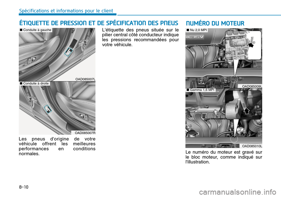Hyundai Elantra 2017 Manuel du propriétaire (in French) 8-10
Spécifications et informations pour le client
Les pneus dorigine de votre
véhicule offrent les meilleures
performances en conditions
normales.
Létiquette des pneus située sur Hyundai Elantra 2017 Manuel du propriétaire (in French) 8-10
Spécifications et informations pour le client
Les pneus dorigine de votre
véhicule offrent les meilleures
performances en conditions
normales.
Létiquette des pneus située sur
