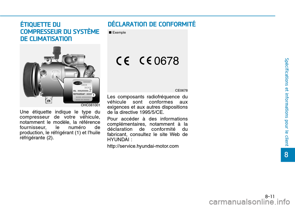 Hyundai Elantra 2017  Manuel du propriétaire (in French) 8-11
8
Spécifications et informations pour le client
Une  étiquette  indique  le  type  du
compresseur  de  votre  véhicule,
notamment  le  modèle,  la  référence
four nisseur,  le  numéro  de
