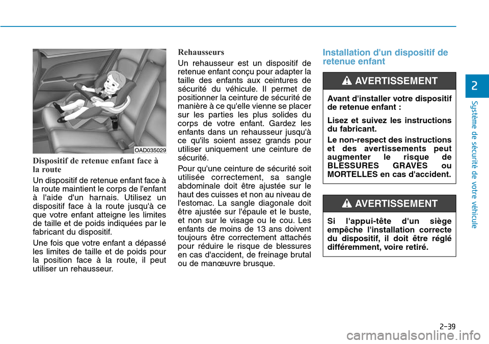 Hyundai Elantra 2017  Manuel du propriétaire (in French) 2-39
Système de sécurité de votre véhicule 
2
Dispositif de retenue enfant face à
la route
Un dispositif de retenue enfant face à
la route maintient le corps de lenfant
à  laide  dun  harnai